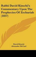 Rabbi David Kimchi S Commentary Upon the Prophecies of Zechariah (1837) - David Kimchi, Alexander McCaul (translator)