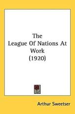 The League of Nations at Work (1920) - Arthur Sweetser (author)