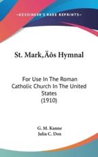 St. Mark's Hymnal - G M Kanne (editor), Julia C Dox (editor)