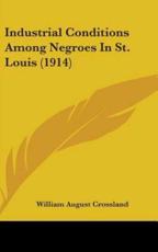Industrial Conditions Among Negroes in St. Louis (1914) - William August Crossland (author)