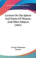 Lectures on the Sphere and Duties of Woman, and Other Subjects (1841) - George Washington Burnap (author)