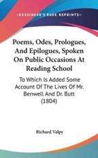 Poems, Odes, Prologues, and Epilogues, Spoken on Public Occasions at Reading School - Richard Valpy