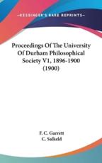 Proceedings of the University of Durham Philosophical Society V1, 1896-1900 (1900) - F C Garrett (editor)