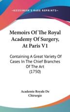 Memoirs of the Royal Academy of Surgery, at Paris V1 - Royale De Chirurgie Academie Royale De Chirurgie (author)