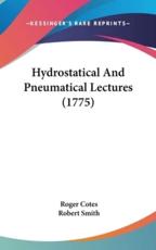 Hydrostatical And Pneumatical Lectures (1775) - Roger Cotes, Robert Smith
