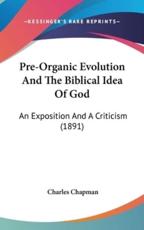 Pre-Organic Evolution and the Biblical Idea of God - Charles Chapman (author)