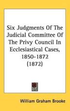 Six Judgments Of The Judicial Committee Of The Privy Council In Ecclesiastical Cases, 1850-1872 (1872) - William Graham Brooke (editor)
