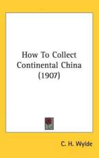 How To Collect Continental China (1907) - C H Wylde