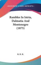 Rambles In Istria, Dalmatia And Montenegro (1875) - R H R (author)