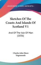 Sketches Of The Coasts And Islands Of Scotland V1 - Charles John Shore Teignmouth (author)