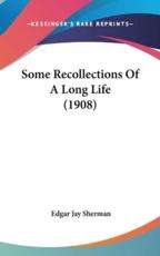 Some Recollections Of A Long Life (1908) - Edgar Jay Sherman (author)