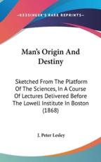 Man's Origin And Destiny - J Peter Lesley