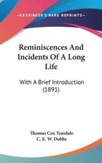 Reminiscences And Incidents Of A Long Life - Thomas Cox Teasdale (author), C E W Dobbs (introduction)