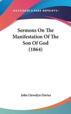 Sermons On The Manifestation Of The Son Of God (1864) - John Llewelyn Davies (author)