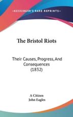 The Bristol Riots - Citizen A Citizen (author), John Eagles (author), A Citizen (author)
