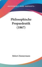 Philosophische Propaedeutik (1867) - Robert Zimmermann (author)