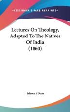 Lectures On Theology, Adapted To The Natives Of India (1860) - Ishwari Dass (author)