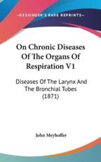 On Chronic Diseases Of The Organs Of Respiration V1 - John Meyhoffer (author)