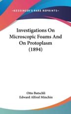 Investigations On Microscopic Foams And On Protoplasm (1894) - Otto Butschli (author), Edward Alfred Minchin (translator)