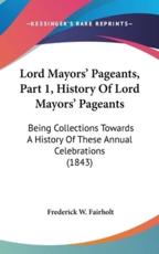 Lord Mayorsa Pageants, Part 1, History of Lord Mayorsa Pageants - Frederick W Fairholt (author)