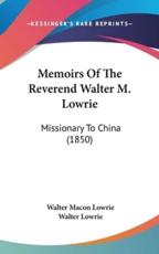 Memoirs Of The Reverend Walter M. Lowrie - Walter Macon Lowrie, Walter Lowrie (editor)