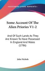 Some Account Of The Alien Priories V1-2 - John Nichols (editor)