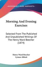 Morning And Evening Exercises - Henry Ward Beecher (author), Lyman Abbott (editor)