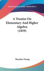 A Treatise On Elementary And Higher Algebra (1859) - Theodore Strong