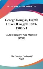George Douglas, Eighth Duke Of Argyll, 1823-1900 V1 - The Dowager Duchess of Argyll (editor)