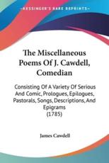The Miscellaneous Poems Of J. Cawdell, Comedian - James Cawdell