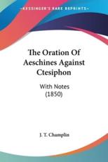 The Oration Of Aeschines Against Ctesiphon - J T Champlin (editor)