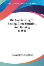 The Law Relating To Betting, Time Bargains, And Gaming (1884) - George Herbert Stutfield