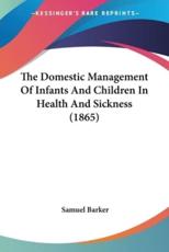 The Domestic Management Of Infants And Children In Health And Sickness (1865) - Samuel Barker (author)