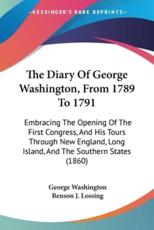 The Diary Of George Washington, From 1789 To 1791 - George Washington (author), Benson J Lossing (editor)