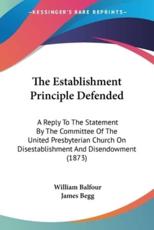 The Establishment Principle Defended - William Balfour (author), James Begg (foreword)