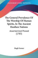 The General Prevalence Of The Worship Of Human Spirits, In The Ancient Heathen Nations - Hugh Farmer (author)