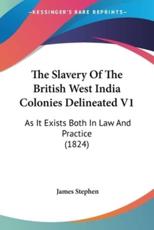 The Slavery Of The British West India Colonies Delineated V1 - James Stephen (author)