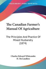 The Canadian Farmer's Manual Of Agriculture - Charles Edward Whitcombe (author), H McCandless (introduction)