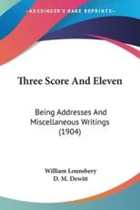 Three Score And Eleven - William Lounsbery, D M DeWitt (foreword)