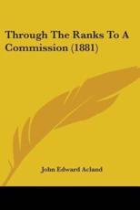 Through The Ranks To A Commission (1881) - John Edward Acland (author)