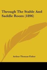 Through The Stable And Saddle Room (1896) - Arthur Thomas Fisher (author)