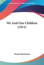 We And Our Children (1911) - Woods Hutchinson (author)