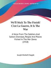 We'll Stick To The Finish! C'est La Guerre, It Is The War - Joseph Mitchell Chapple