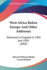 West Africa Before Europe And Other Addresses - Edward Wilmot Blyden (author), Casely Hayford (introduction)