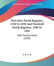 West Stow Parish Registers, 1558 To 1850 And Wordwell Parish Registers, 1580 To 1850 - S H a H (author)