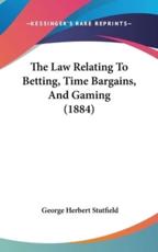 The Law Relating To Betting, Time Bargains, And Gaming (1884) - George Herbert Stutfield (author)