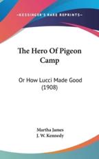 The Hero Of Pigeon Camp - Martha James, J W Kennedy (illustrator)