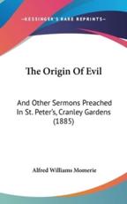 The Origin Of Evil: And Other Sermons Preached In St. Peter's, Cranley Gardens (1885)