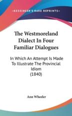 The Westmoreland Dialect In Four Familiar Dialogues - Ann Wheeler (author)