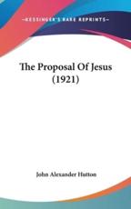 The Proposal Of Jesus (1921) - John Alexander Hutton (author)